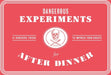 Dangerous Experiments for After Dinner