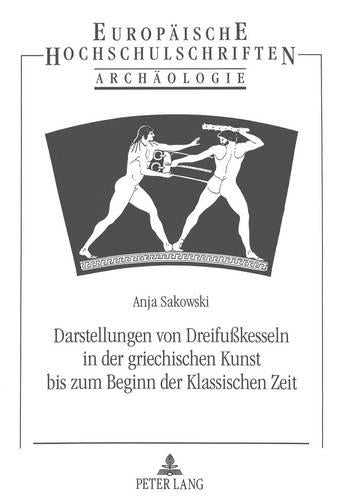 Darstellungen Von Dreifußkesseln in Der Griechischen Kunst Bis Zum Beginn Der Klassischen Zeit