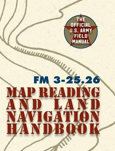 Army Field Manual FM 3-25.26 (U.S. Army Map Reading and Land Navigation Handbook