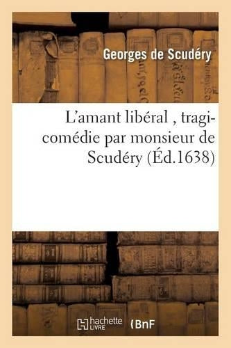 L'amant libéral , tragi-comédie par monsieur de Scudéry (Litterature