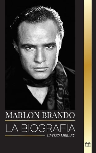 Marlon Brando: La biografía y la vida de un aspirante a Hollywood y su extraordinaria vida (Media