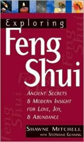 Exploring Feng Shui: 1st Edition: Ancient Secrets and Modern Insights for Love, Joy and Abundance (Exploring Series