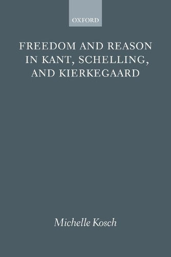 Freedom and Reason in Kant, Schelling, and Kierkegaard