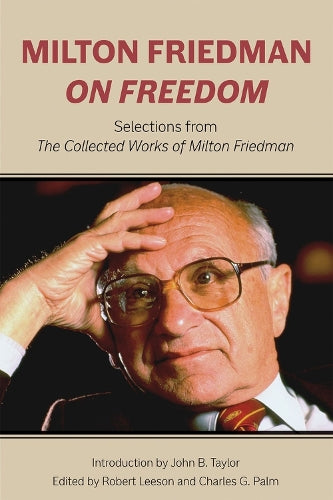 Milton Friedman on Freedom: Selections from The Collected Works of Milton Friedman (Hoover Institute Press Publication
