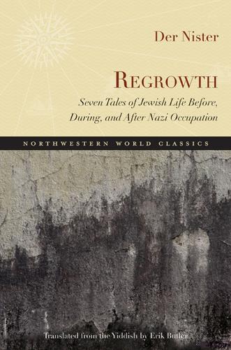 Regrowth: Seven Tales of Jewish Life Before, During and After Nazi Occupation (Northwestern World Classics