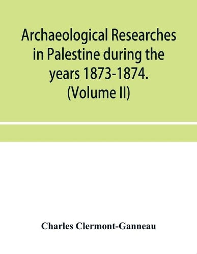 Archaeological researches in Palestine during the years 1873-1874. (Volume II