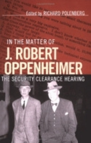 In the Matter of J. Robert Oppenheimer: The Security Clearance Hearing (Cornell Paperbacks