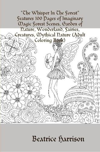 "The Whisper In The Forest"Features 100 Pages of Imaginary Magic Forest Scenes, Garden of Nature, Wonderland, Fairies, Creatures, Mythical Nature (Adult Coloring Book)