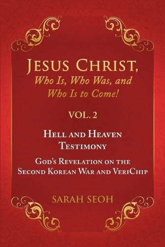 Jesus Christ, Who Is, Who Was, and Who Is to Come! - VOL. 2 Hell and Heaven Testimony, God's Revelation on the Second Korean War and VeriChip