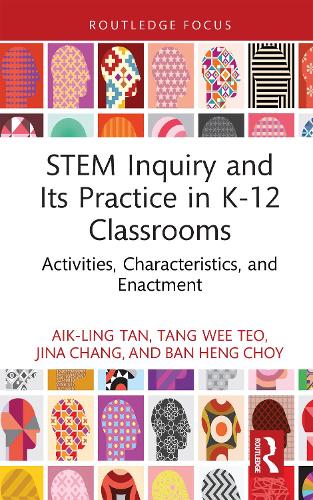 STEM Inquiry and Its Practice in K-12 Classrooms (Routledge Research in STEM Education