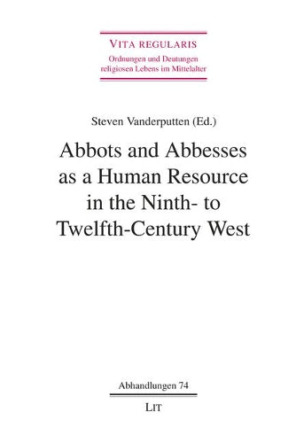 Abbots and Abbesses as a Human Resource in the Ninth- To Twelfth-Century West