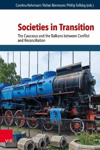 Societies in Transition: The Caucasus and the Balkans Between Conflict and Reconciliation (Research in Peace and Reconciliation