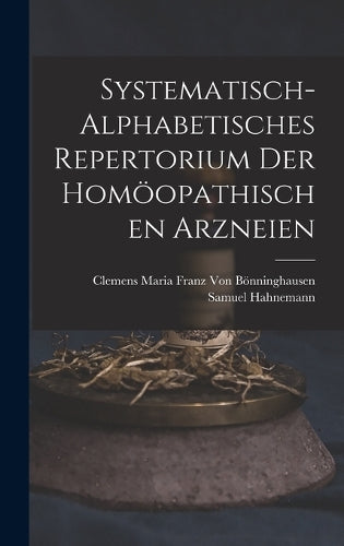 Systematisch-Alphabetisches Repertorium Der Homöopathischen Arzneien