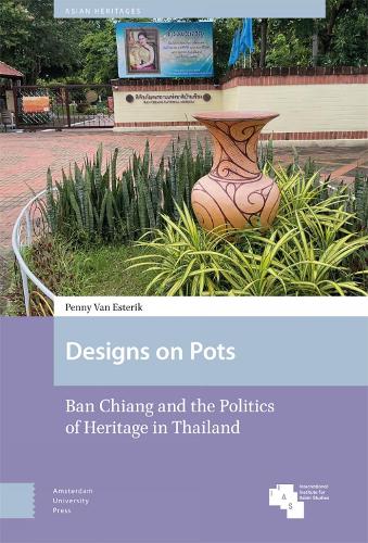 Designs on Pots: Ban Chiang and the Politics of Heritage in Thailand (Asian Heritages