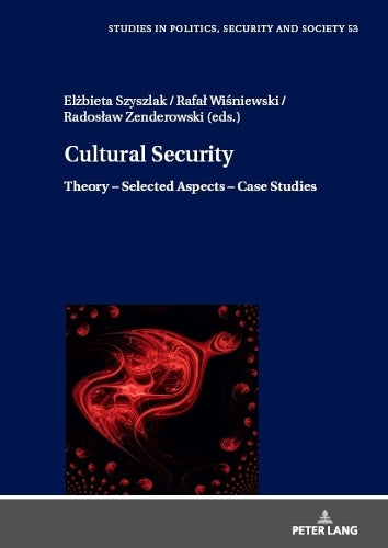 Cultural Security; Theory - Selected Aspects - Case Studies (53) (Studies in Politics, Security and Society