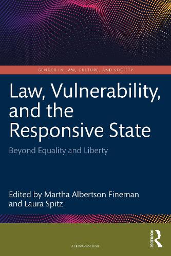 Law, Vulnerability, and the Responsive State: Beyond Equality and Liberty (Gender in Law, Culture, and Society