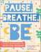 Pause, Breathe, Be