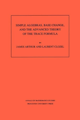 Simple Algebras, Base Change, and the Advanced Theory of the Trace Formula