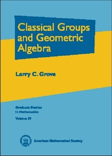 Classical Groups and Geometric Algebra (Graduate Studies in Mathematics