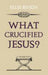 What Crucified Jesus?