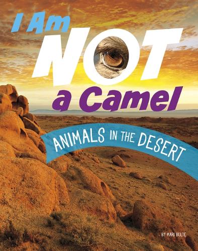 I Am Not a Camel: Animals in the Desert (What Animal Am I?