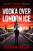 Vodka Over London Ice