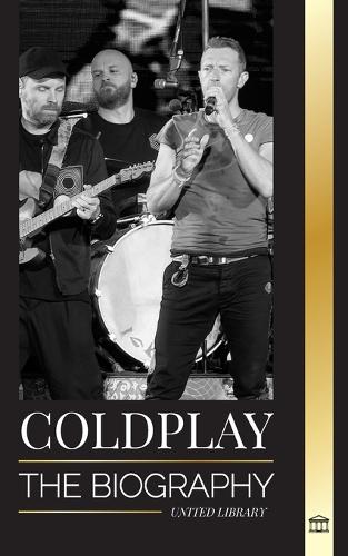 Coldplay: The Biography of a British Rock Band and their Spectacular Worldtours (Artists