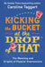 Kicking the Bucket at the Drop of a Hat
