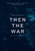 Then the War
