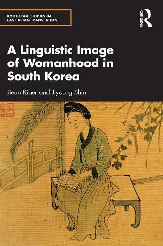 A Linguistic Image of Womanhood in South Korea (Routledge Studies in East Asian Translation