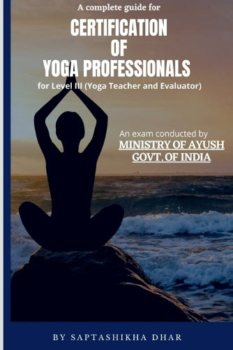 A Complete Guide for Certification of Yoga Professionals for Level III (Yoga Teacher and Evaluator