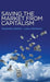Saving the Market from Capitalism