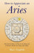 How to Appreciate an Aries – Real Life Guidance on How to Get Along and be Friends with the First Sign of the Zodiac