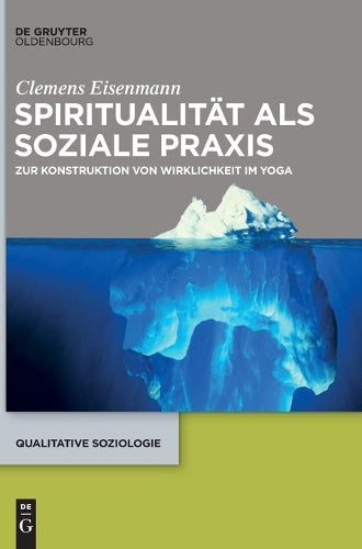 Spiritualität als soziale Praxis: Zur Konstruktion von Wirklichkeit im Yoga (Qualitative Soziologie, 26) (German Edition