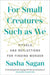 For Small Creatures Such As We
