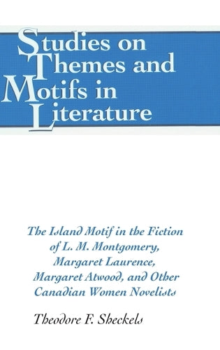 The Island Motif in the Fiction of L. M. Montgomery, Margaret Laurence, Margaret Atwood, and Other Canadian Women Novelists (68) (Studies on Themes and Motifs in Literature
