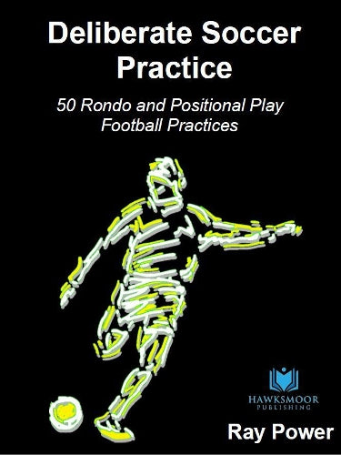 Deliberate Soccer Practice: 50 Rondo and Positional Play Football Practices