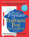 From Freezer to Instant Pot: The Cookbook