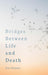 Bridges Between Life and Death