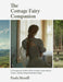 The Cottage Fairy Companion: A Cottagecore Guide to Slow Living, Connecting to Nature, and Becoming Enchanted Again (Mindful living, Home Design for Cottages