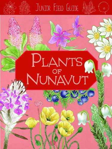 Junior Field Guide: Plants of Nunavut: English Edition (Junior Field Guides