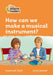 How can we make a musical instrument?
