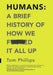 Humans: A Brief History of How We F*cked It All Up