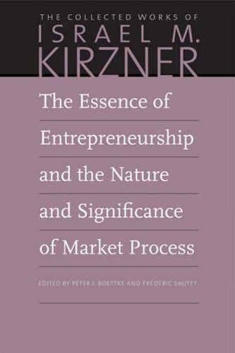 The Essence of Entrepreneurship and the Nature and Significance of Market Process: 8 (Collected Works of Israel M. Kirzner