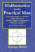 Mathematics for the Practical Man - Explaining Simply and Quickly All the Elements of Algebra, Geometry, Trigonometry, Logarithms, Coördinate Geometry, Calculus with Answers to Problems