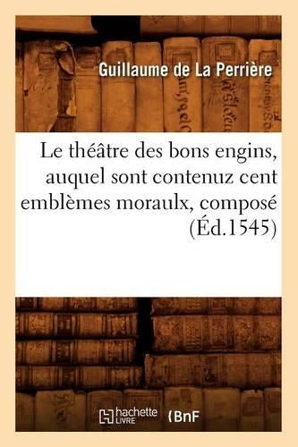 Le Théâtre Des Bons Engins, Auquel Sont Contenuz Cent Emblèmes Moraulx, Composé (Éd.1545)