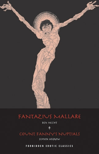 Fantazius Mallare & Count Fanny's Nuptials: Two Classics of Erotic Decadence (Forbidden Erotic Classics