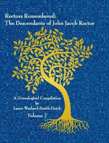 Rectors Remembered: The Descendants of John Jacob Rector Volume 7