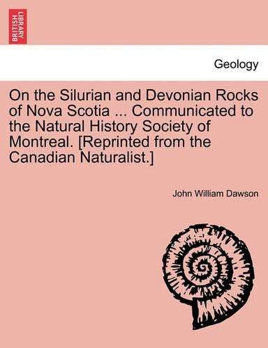 On the Silurian and Devonian Rocks of Nova Scotia ... Communicated to the Natural History Society of Montreal. [reprinted from the Canadian Naturalist.]