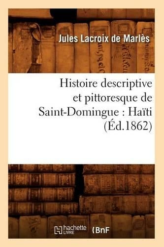 Histoire Descriptive Et Pittoresque de Saint-Domingue: Haïti (Éd.1862)